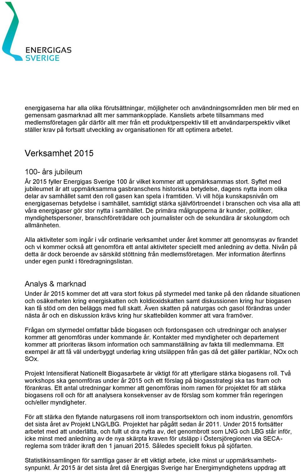 optimera arbetet. Verksamhet 2015 100- års jubileum År 2015 fyller Energigas Sverige 100 år vilket kommer att uppmärksammas stort.