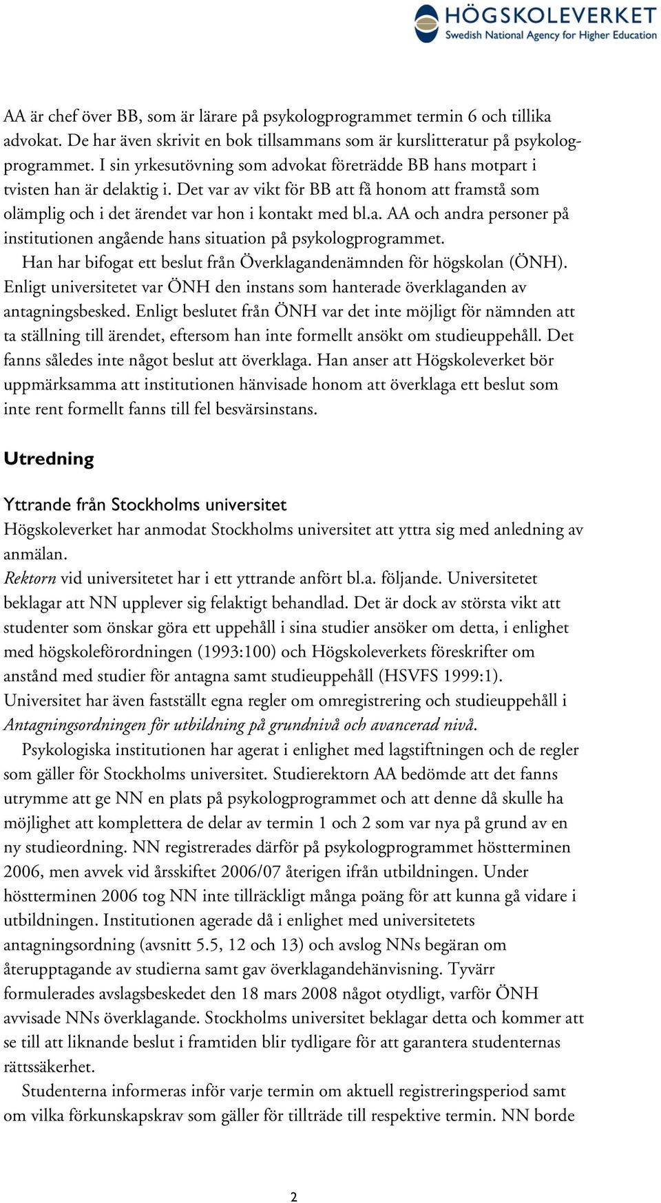 Han har bifogat ett beslut från Överklagandenämnden för högskolan (ÖNH). Enligt universitetet var ÖNH den instans som hanterade överklaganden av antagningsbesked.