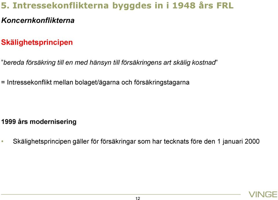 skälig kostnad = Intressekonflikt mellan bolaget/ägarna och försäkringstagarna 1999