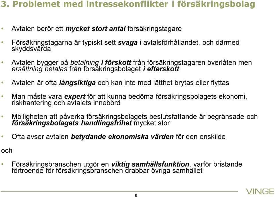 flyttas Man måste vara expert för att kunna bedöma försäkringsbolagets ekonomi, riskhantering och avtalets innebörd Möjligheten att påverka försäkringsbolagets beslutsfattande är begränsade och