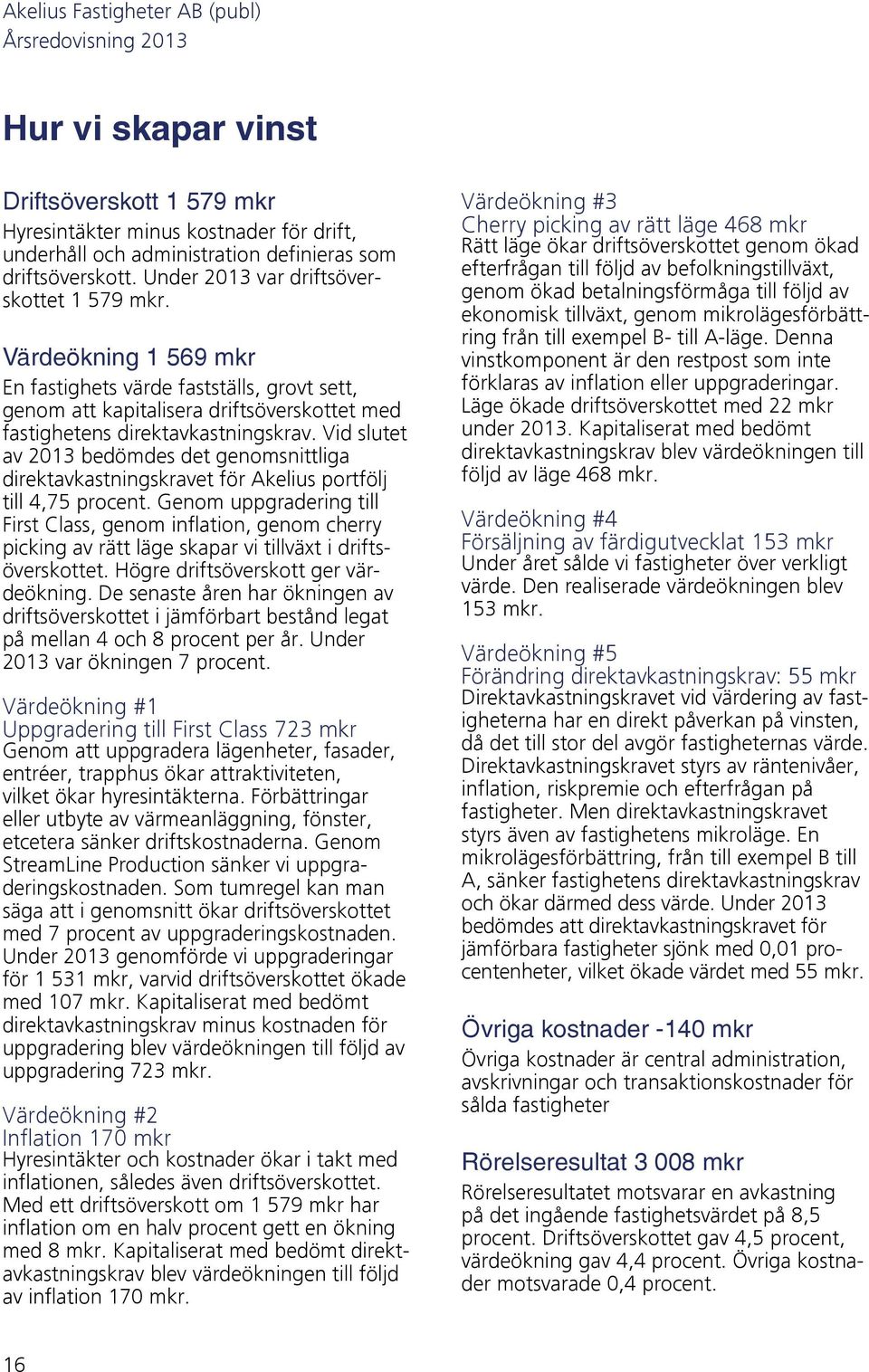 Vid slutet av 2013 bedömdes det genomsnittliga direktavkastningskravet för Akelius portfölj till 4,75 procent.