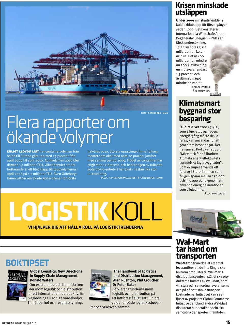 källa: svensk åkeritidning Flera rapporter om ökande volymer enligt lloyds list har containervolymen från Asien till Europa gått upp med 25 procent från april 2009 till april 2010.