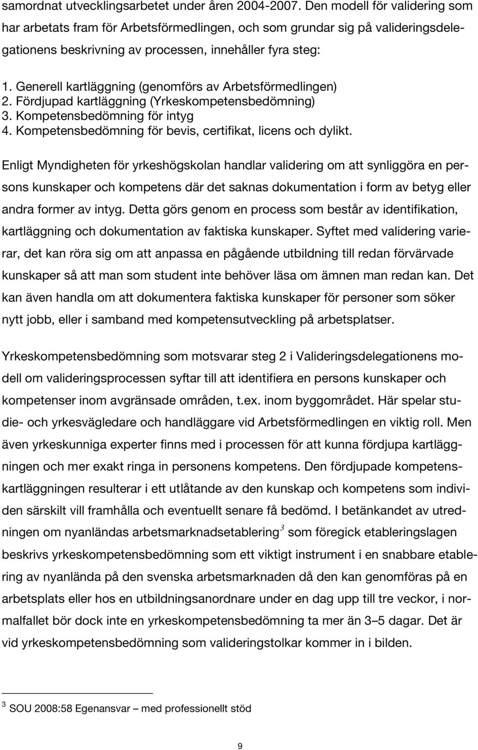 Generell kartläggning (genomförs av Arbetsförmedlingen) 2. Fördjupad kartläggning (Yrkeskompetensbedömning) 3. Kompetensbedömning för intyg 4.