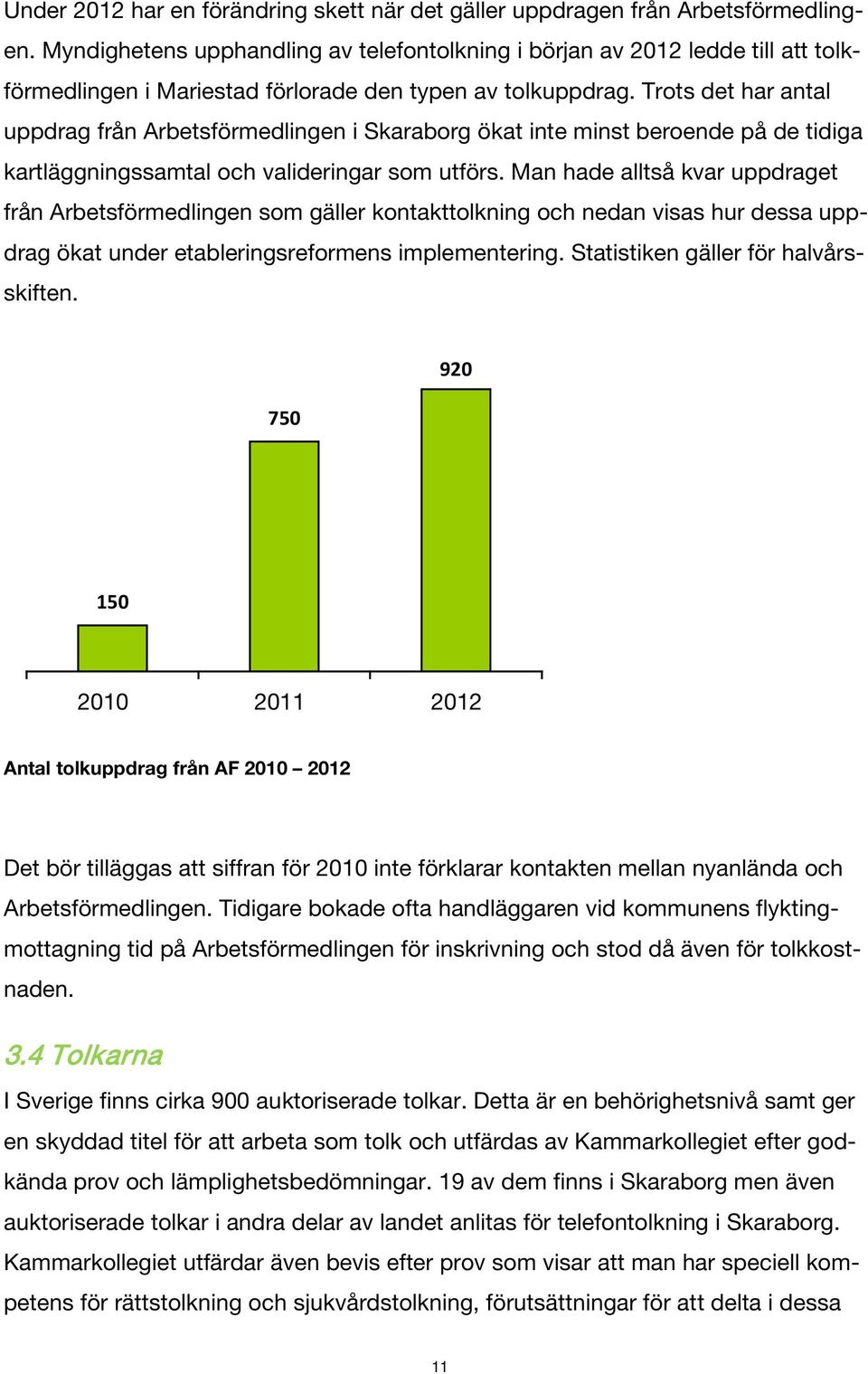 Trots det har antal uppdrag från Arbetsförmedlingen i Skaraborg ökat inte minst beroende på de tidiga kartläggningssamtal och valideringar som utförs.