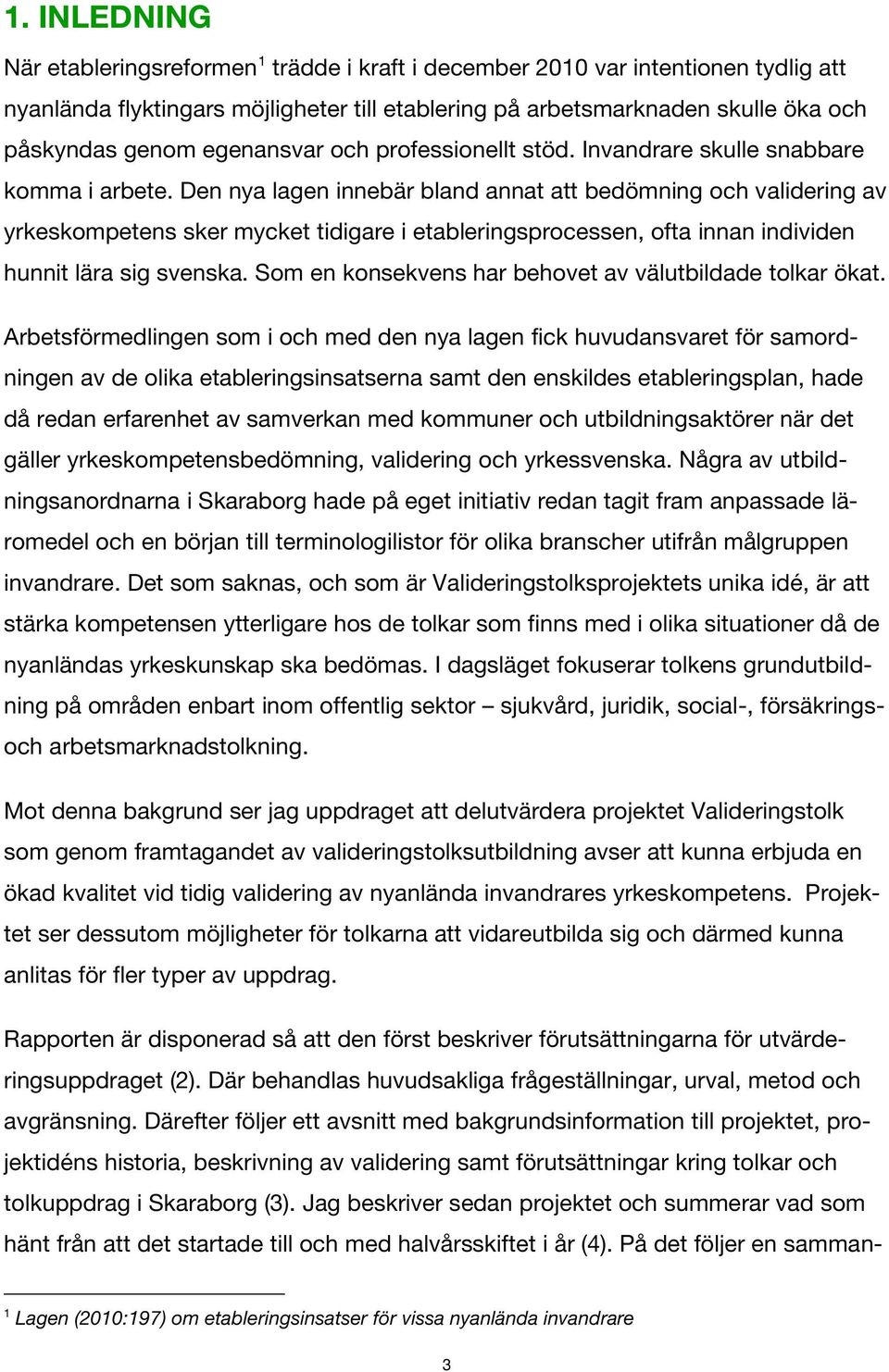 Den nya lagen innebär bland annat att bedömning och validering av yrkeskompetens sker mycket tidigare i etableringsprocessen, ofta innan individen hunnit lära sig svenska.