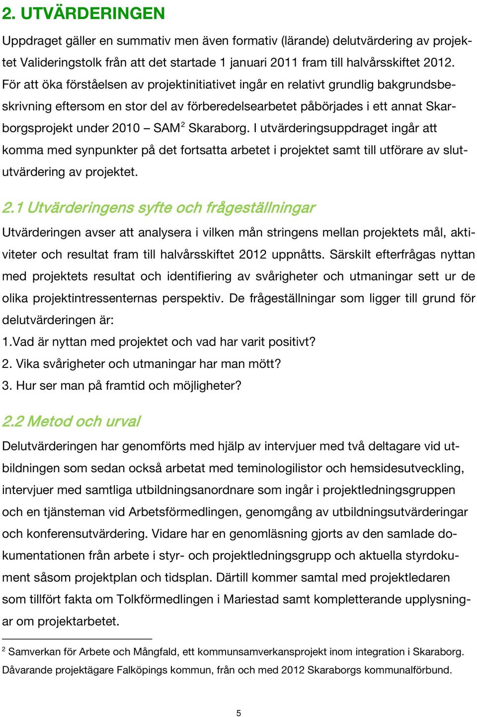 Skaraborg. I utvärderingsuppdraget ingår att komma med synpunkter på det fortsatta arbetet i projektet samt till utförare av slututvärdering av projektet. 2.