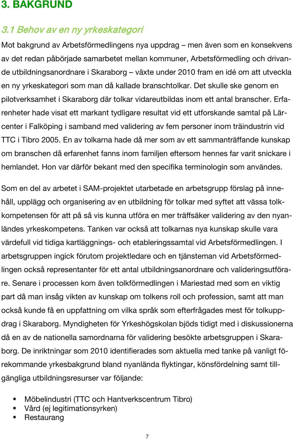 utbildningsanordnare i Skaraborg växte under 2010 fram en idé om att utveckla en ny yrkeskategori som man då kallade branschtolkar.