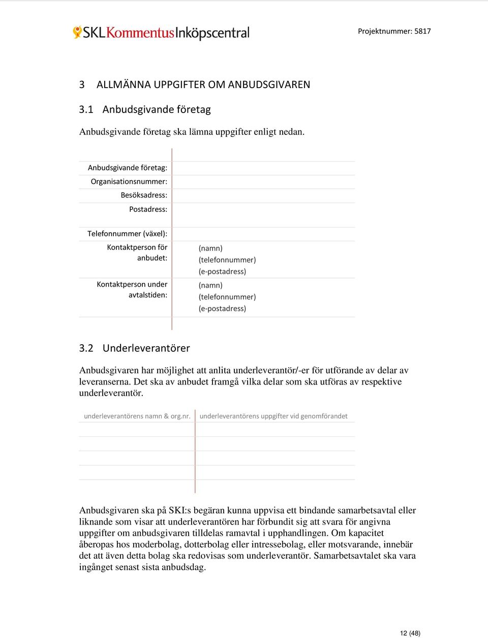 (telefonnummer) (e-postadress) 3.2 Underleverantörer Anbudsgivaren har möjlighet att anlita underleverantör/-er för utförande av delar av leveranserna.