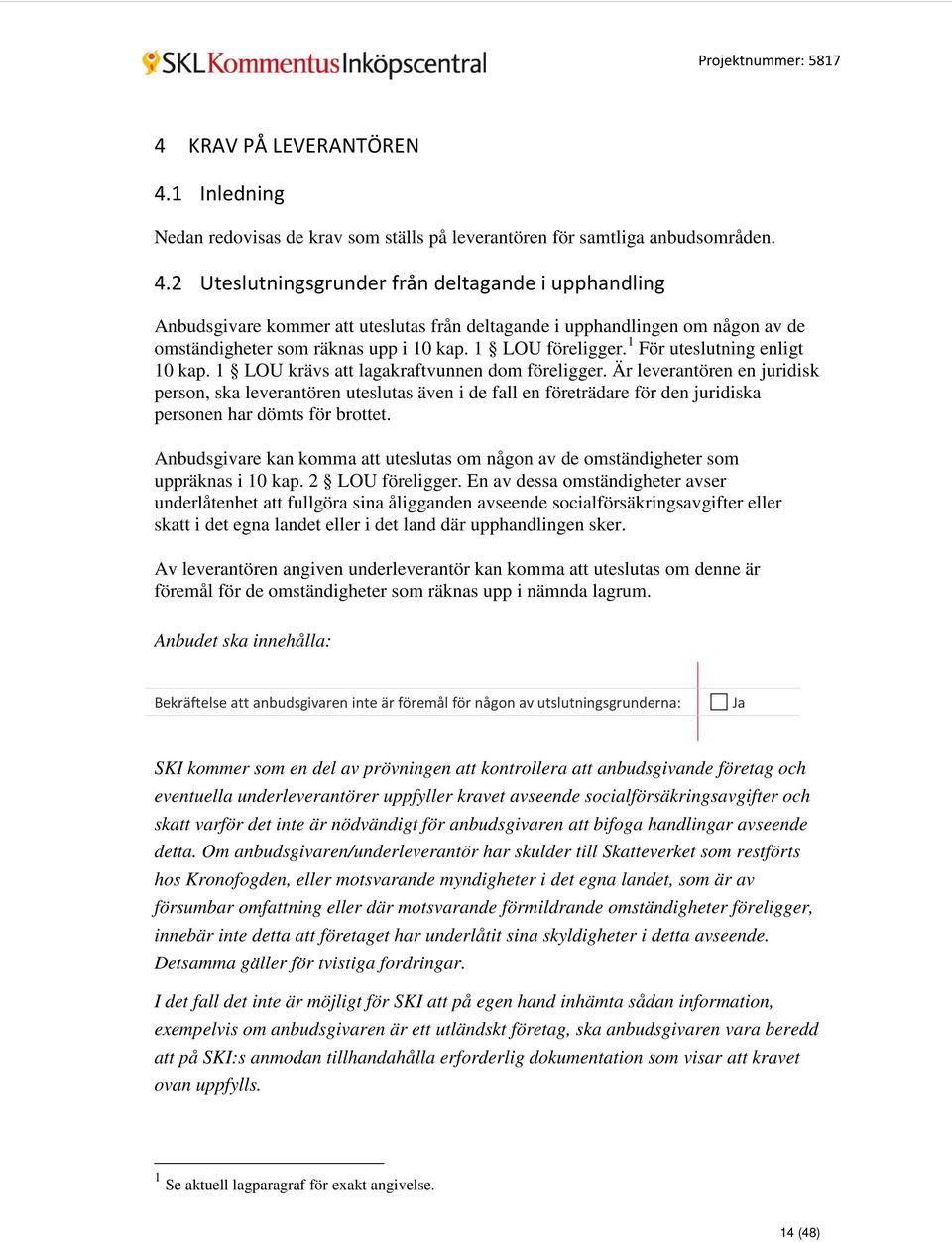 Är leverantören en juridisk person, ska leverantören uteslutas även i de fall en företrädare för den juridiska personen har dömts för brottet.