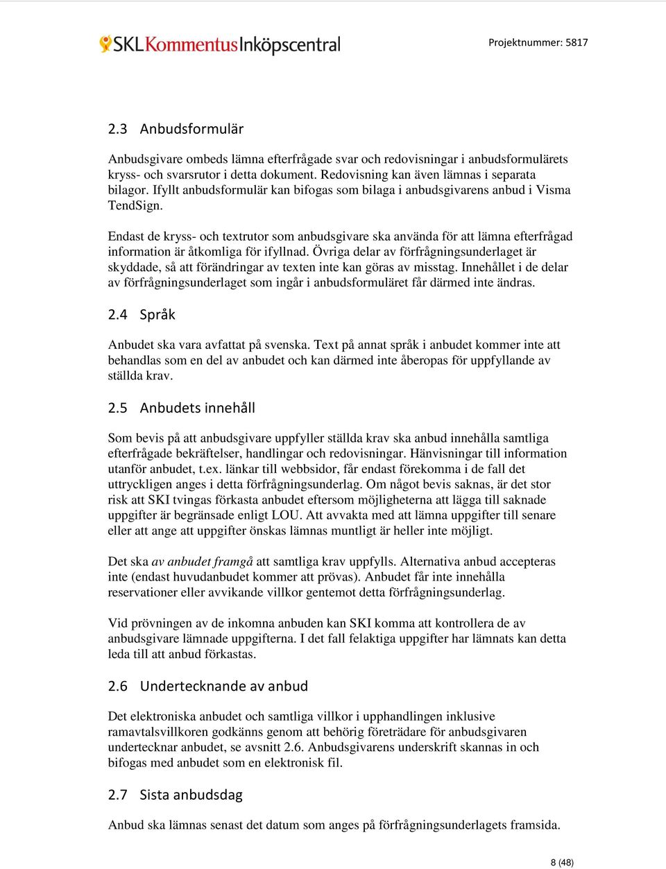 Endast de kryss- och textrutor som anbudsgivare ska använda för att lämna efterfrågad information är åtkomliga för ifyllnad.