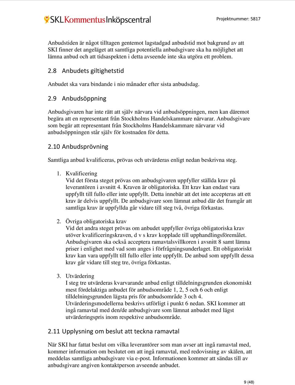 8 Anbudets giltighetstid Anbudet ska vara bindande i nio månader efter sista anbudsdag. 2.