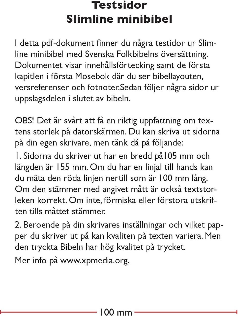 Det är svårt att få en riktig uppfattning om textens storlek på datorskärmen. Du kan skriva ut sidorna på din egen skrivare, men tänk då på följande: 1.