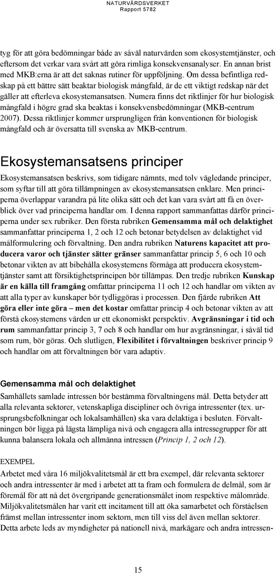 Om dessa befintliga redskap på ett bättre sätt beaktar biologisk mångfald, är de ett viktigt redskap när det gäller att efterleva ekosystemansatsen.