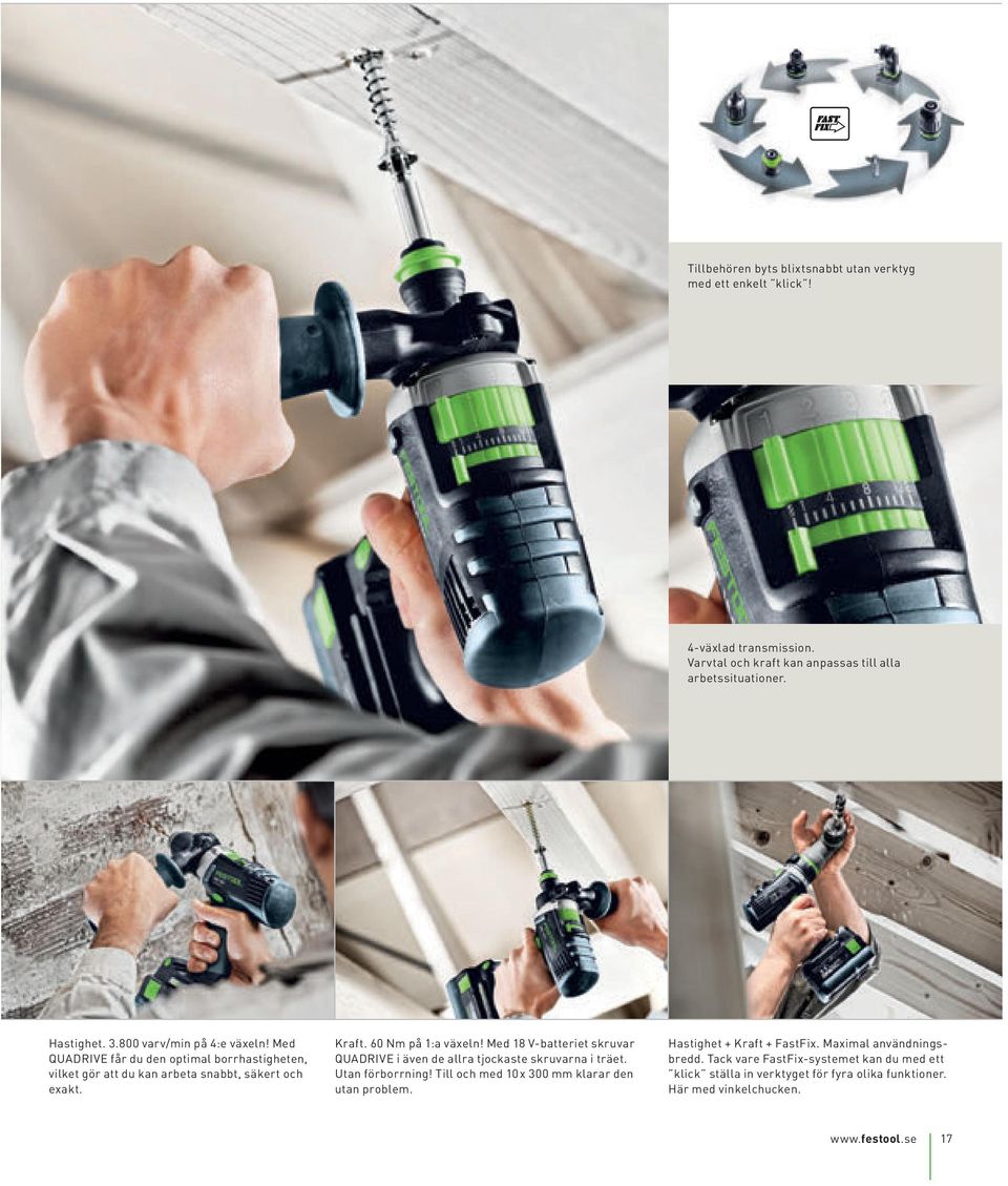 Med 18 V-batteriet skruvar QUADRIVE i även de allra tjockaste skruvarna i träet. Utan förborrning! Till och med 10 x 300 mm klarar den utan problem. Hastighet + Kraft + FastFix.