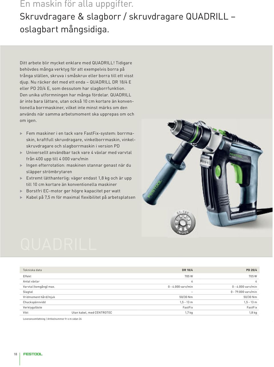 Nu räcker det med ett enda QUADRILL DR 18/4 E eller PD 20/4 E, som dessutom har slagborrfunktion. Den unika utformningen har många fördelar.