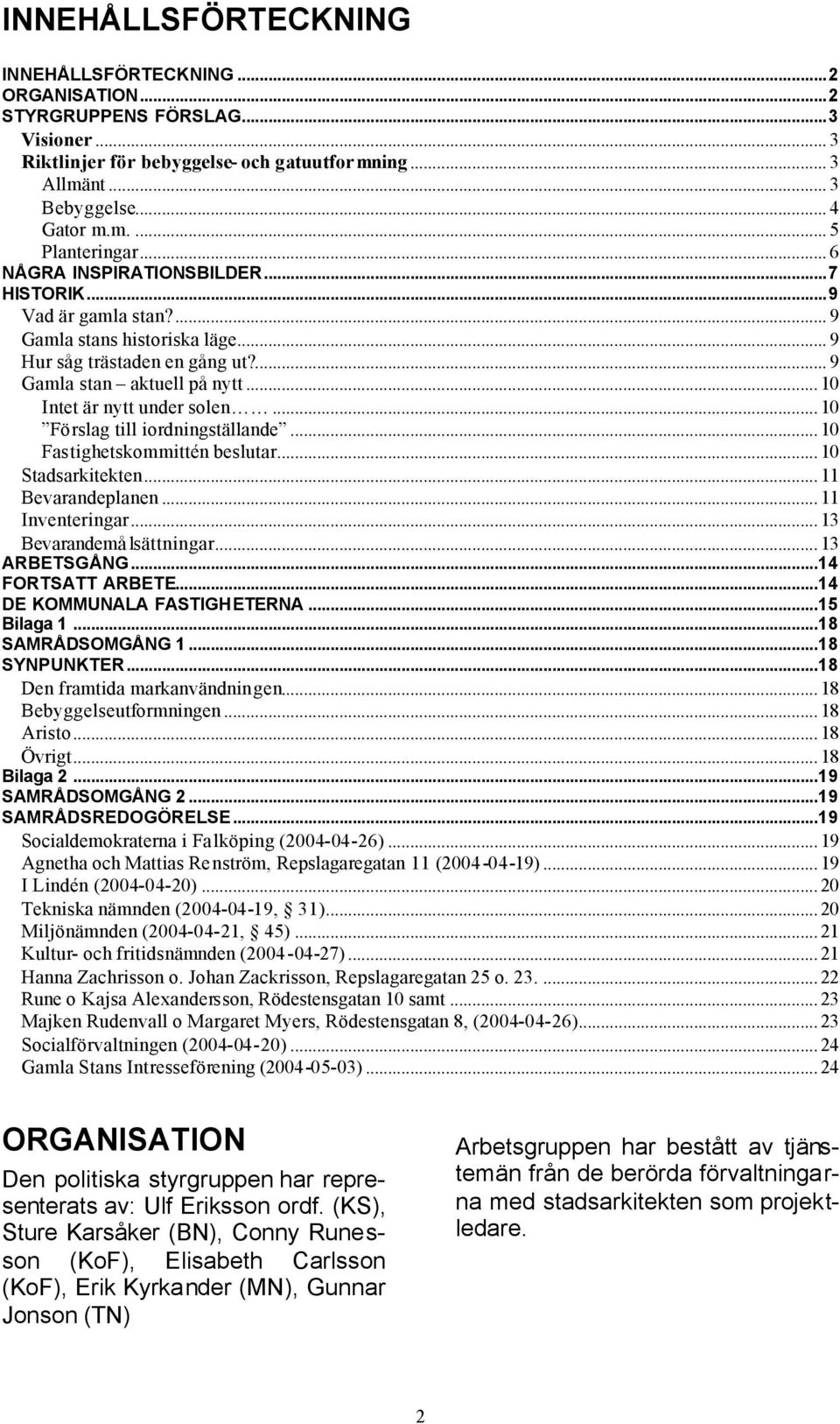 .. 10 Förslag till iordningställande... 10 Fastighetskommittén beslutar... 10 Stadsarkitekten... 11 Bevarandeplanen... 11 Inventeringar... 13 Bevarandemå lsättningar... 13 ARBETSGÅNG.