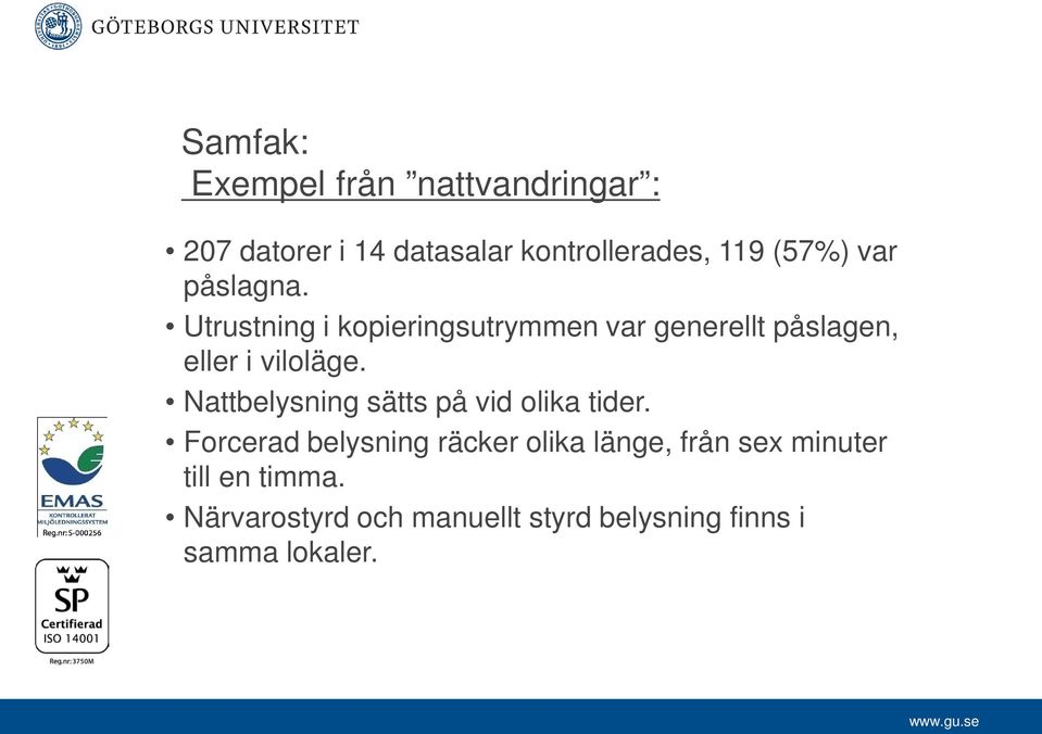 Utrustning i kopieringsutrymmen var generellt påslagen, eller i viloläge.