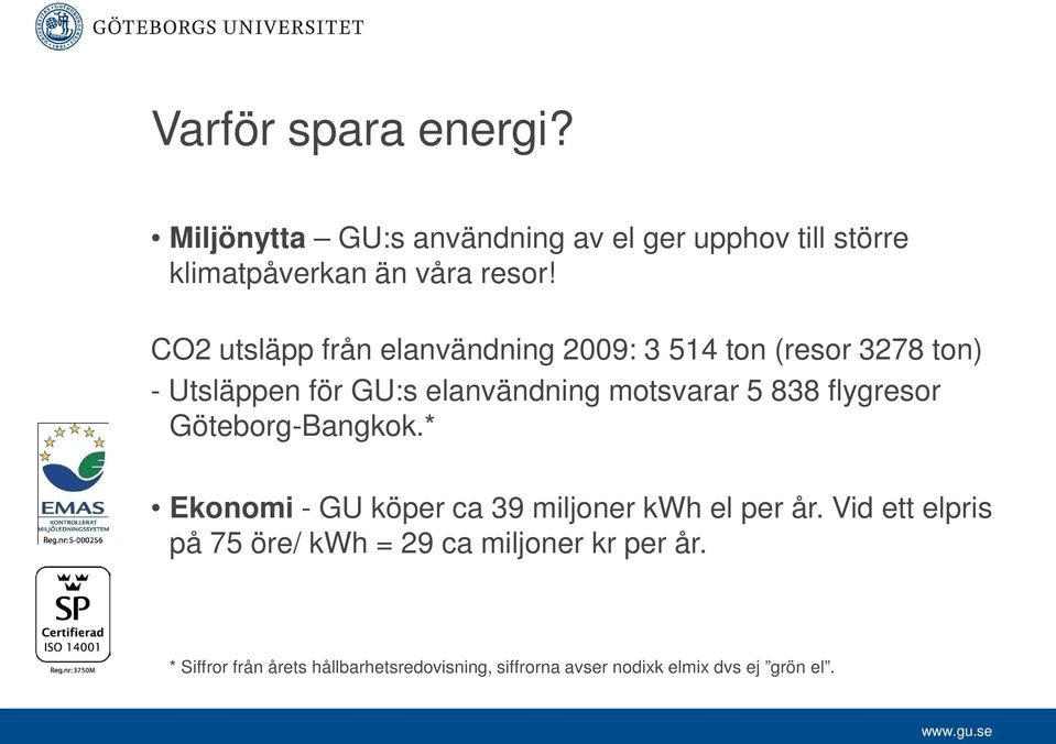 838 flygresor Göteborg-Bangkok.* Ekonomi - GU köper ca 39 miljoner kwh el per år.