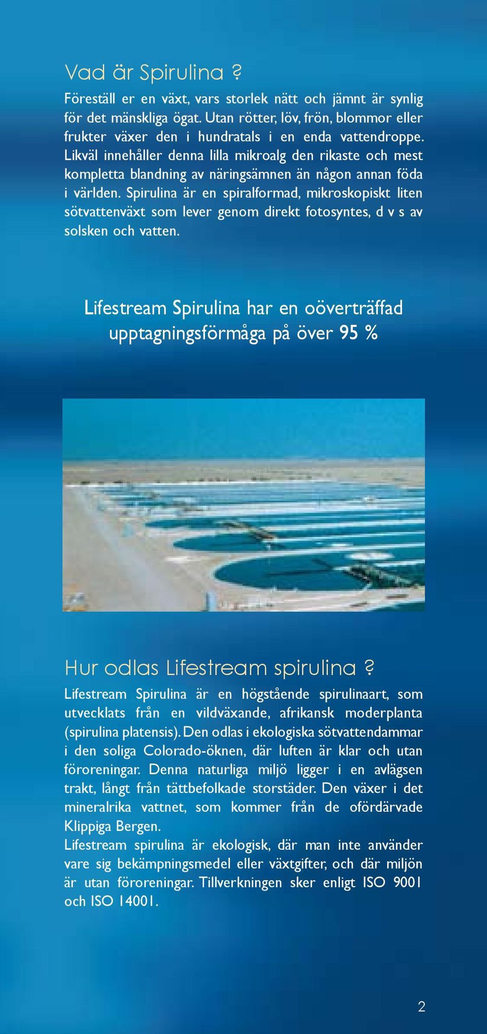 Spirulina är en spiralformad, mikroskopiskt liten sötvattenväxt som lever genom direkt fotosyntes, d v s av solsken och vatten.