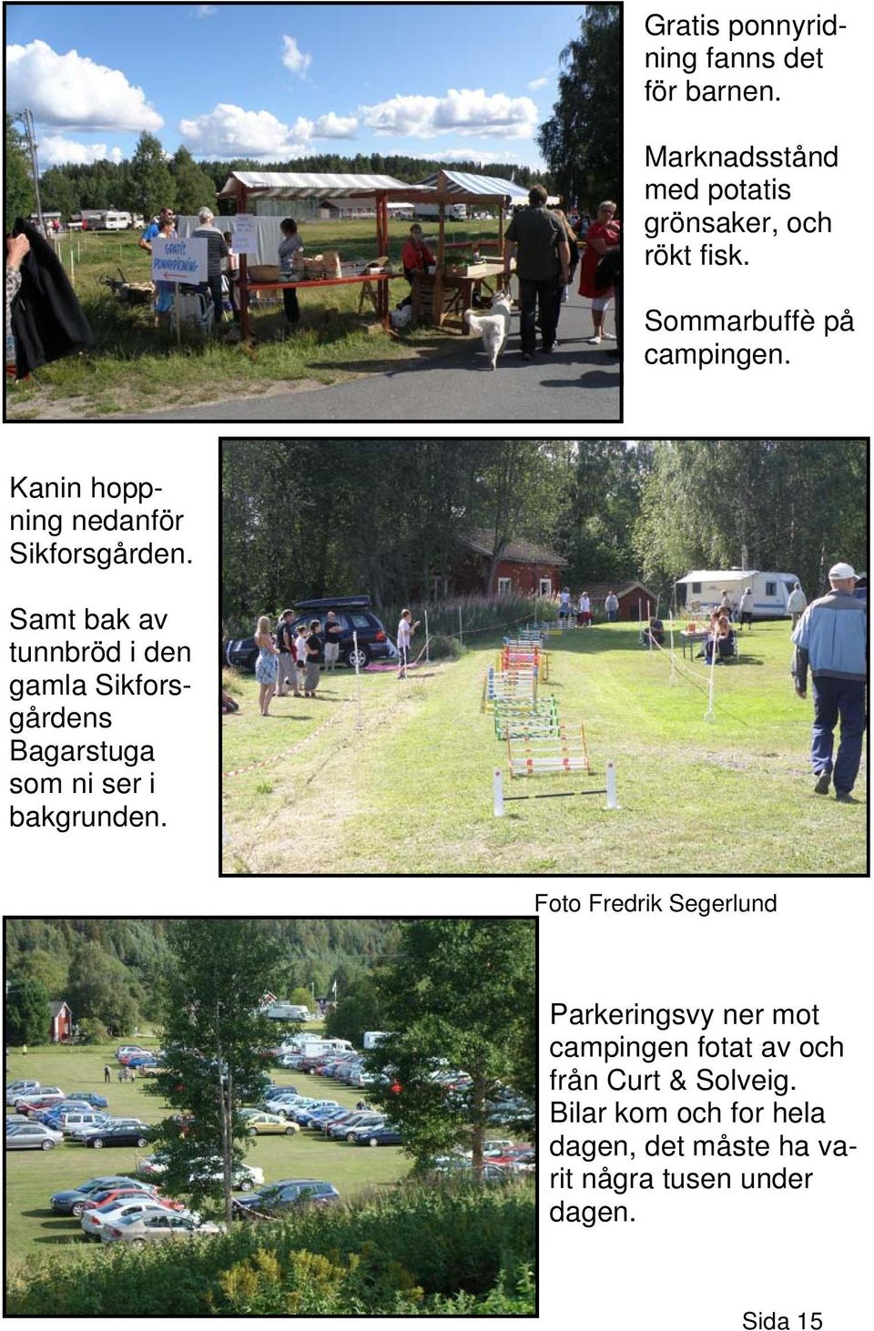 Samt bak av tunnbröd i den gamla Sikforsgårdens Bagarstuga som ni ser i bakgrunden.