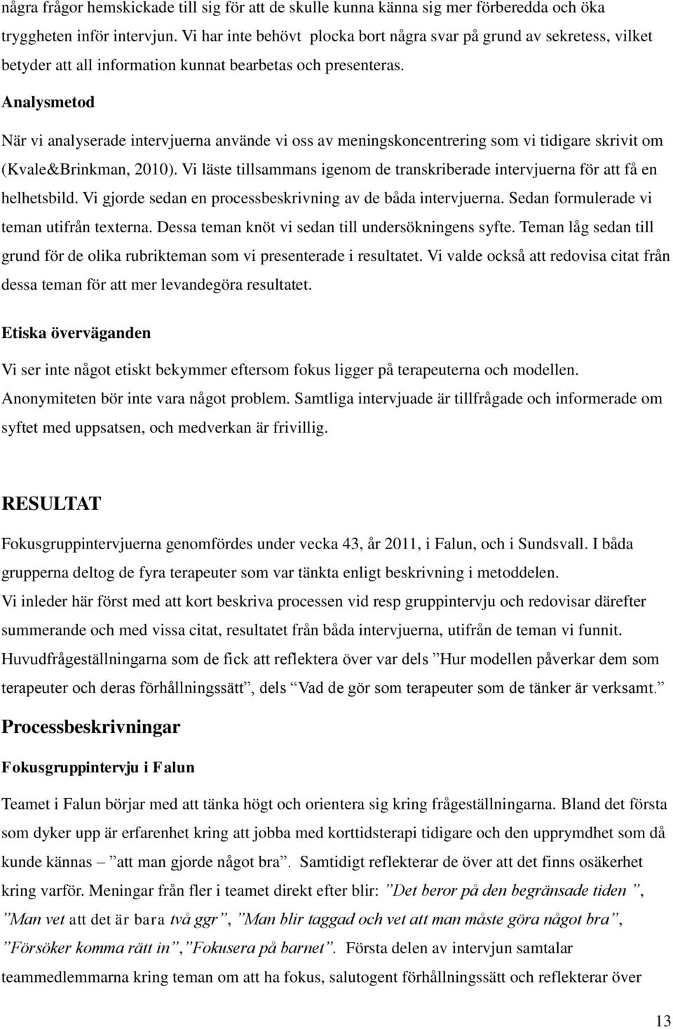 Analysmetod När vi analyserade intervjuerna använde vi oss av meningskoncentrering som vi tidigare skrivit om (Kvale&Brinkman, 2010).