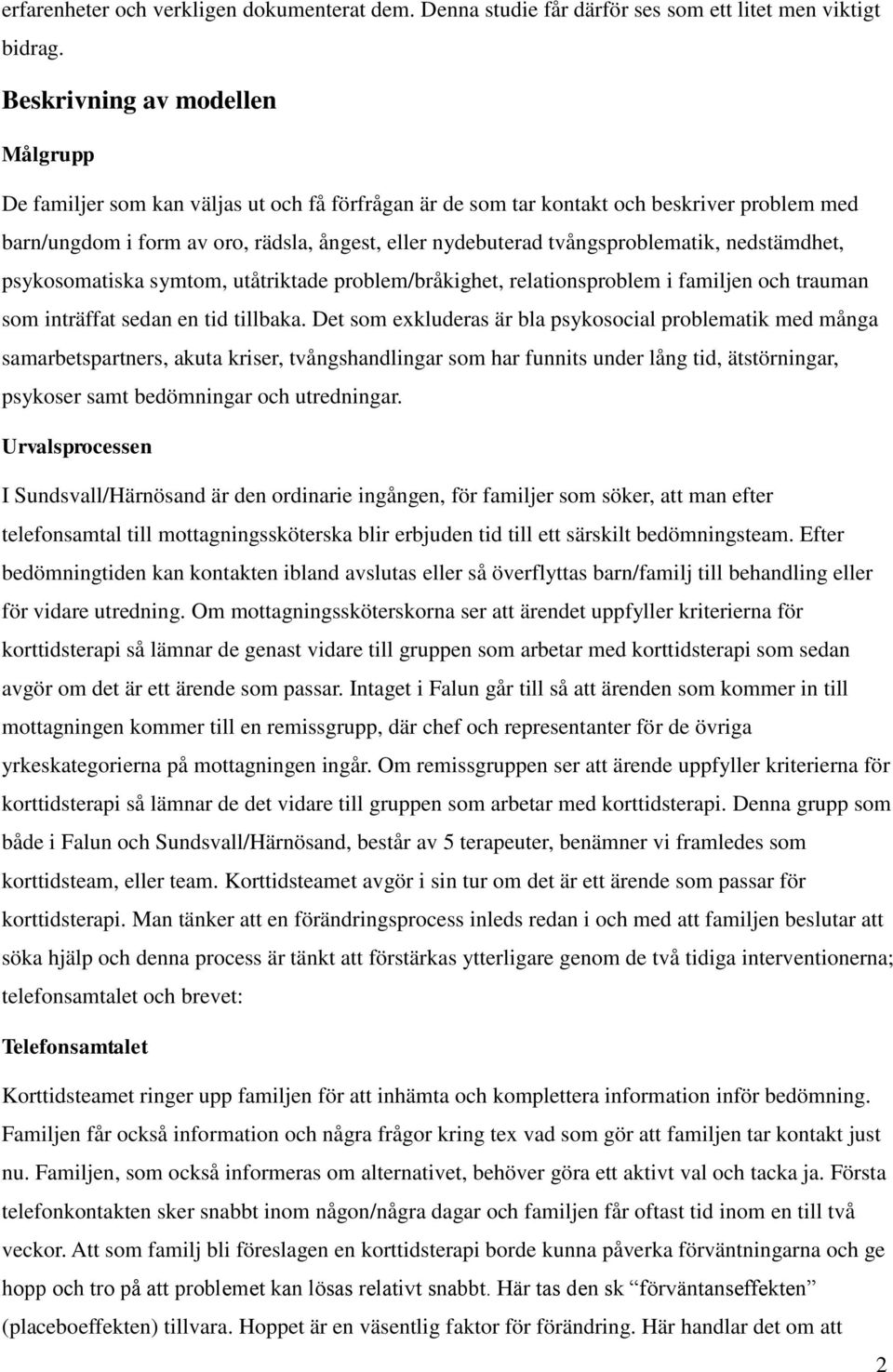 tvångsproblematik, nedstämdhet, psykosomatiska symtom, utåtriktade problem/bråkighet, relationsproblem i familjen och trauman som inträffat sedan en tid tillbaka.