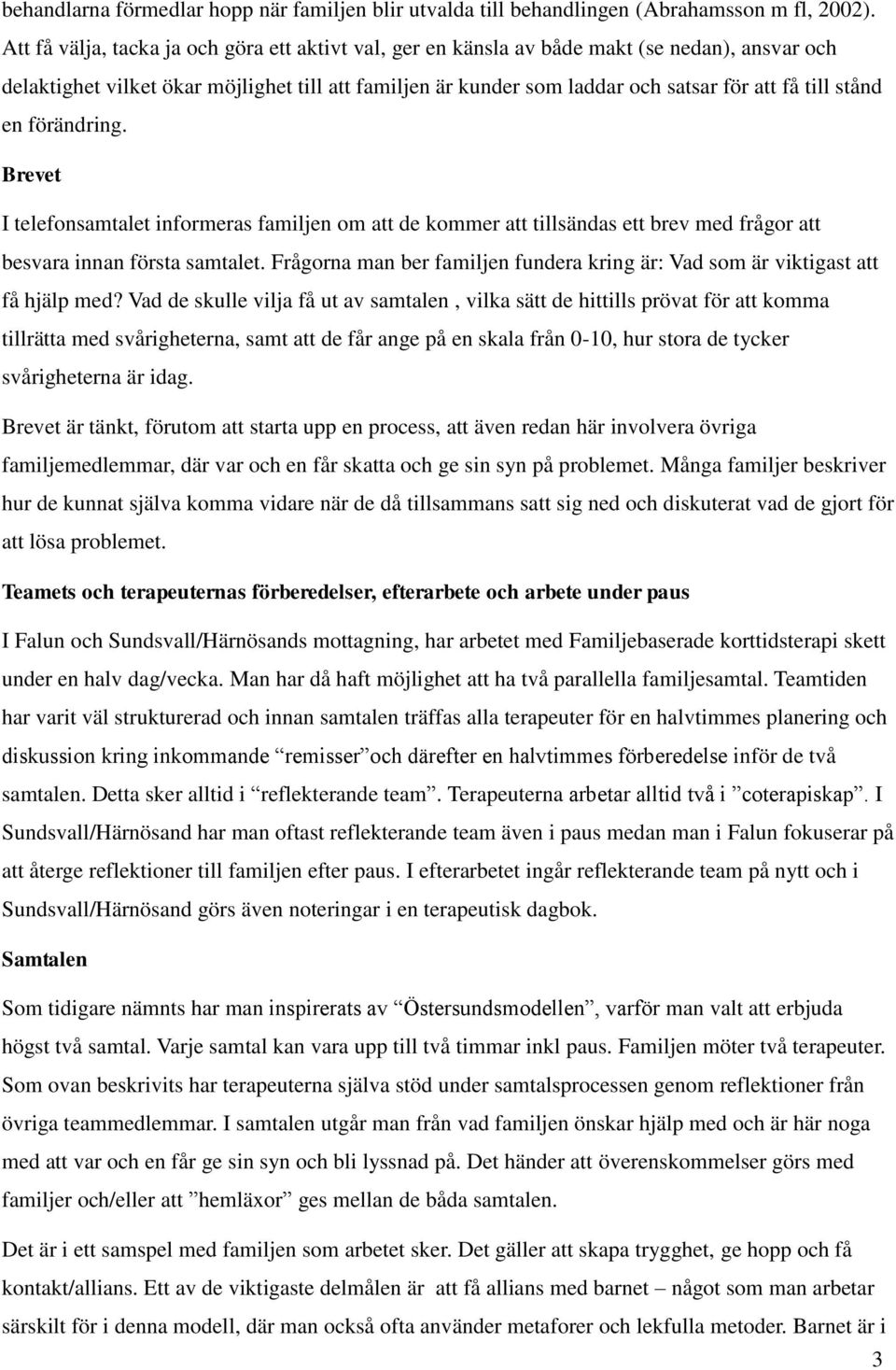 stånd en förändring. Brevet I telefonsamtalet informeras familjen om att de kommer att tillsändas ett brev med frågor att besvara innan första samtalet.