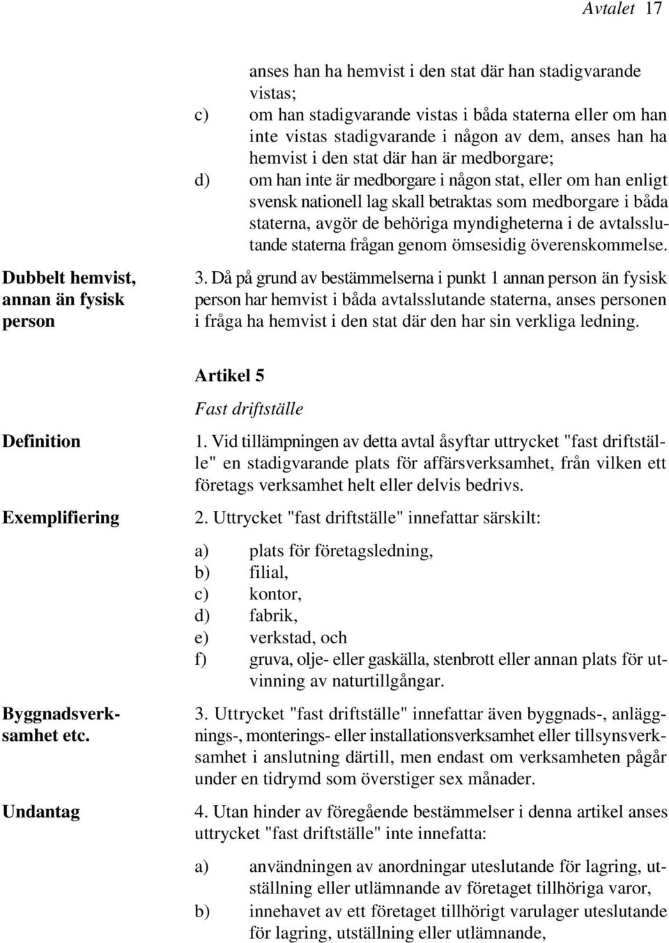 staterna, avgör de behöriga myndigheterna i de avtalsslutande staterna frågan genom ömsesidig överenskommelse. 3.