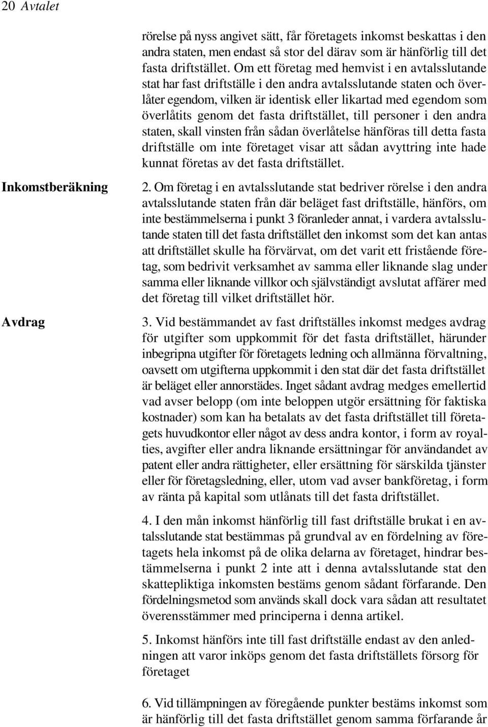 det fasta driftstället, till personer i den andra staten, skall vinsten från sådan överlåtelse hänföras till detta fasta driftställe om inte företaget visar att sådan avyttring inte hade kunnat