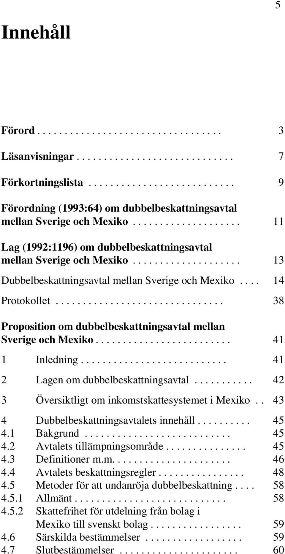 .............................. 38 Proposition om dubbelbeskattningsavtal mellan Sverige och Mexiko......................... 41 1 Inledning........................... 41 2 Lagen om dubbelbeskattningsavtal.