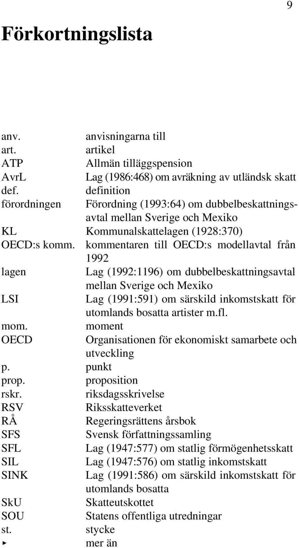 kommentaren till OECD:s modellavtal från 1992 lagen Lag (1992:1196) om dubbelbeskattningsavtal mellan Sverige och Mexiko LSI Lag (1991:591) om särskild inkomstskatt för utomlands bosatta artister m.