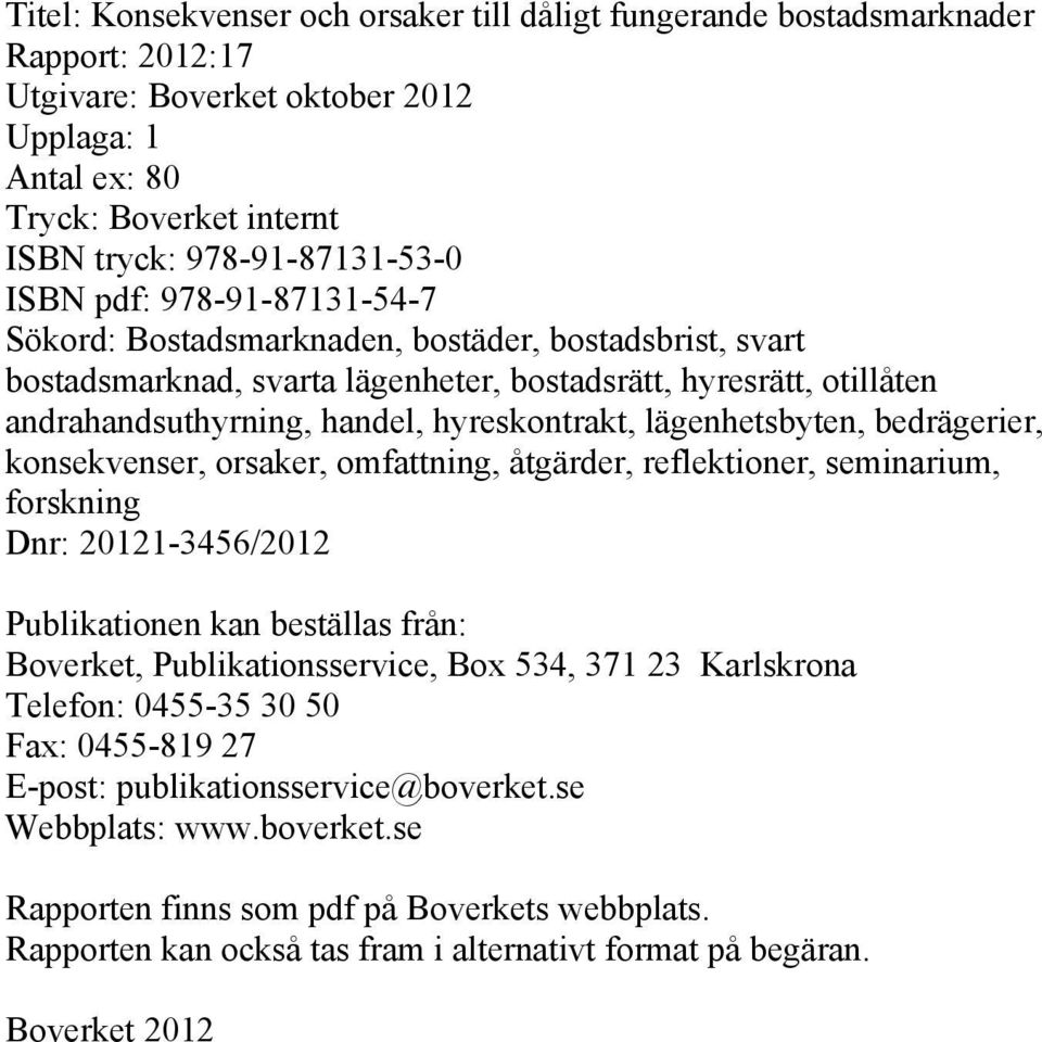 lägenhetsbyten, bedrägerier, konsekvenser, orsaker, omfattning, åtgärder, reflektioner, seminarium, forskning Dnr: 20121-3456/2012 Publikationen kan beställas från: Boverket, Publikationsservice, Box