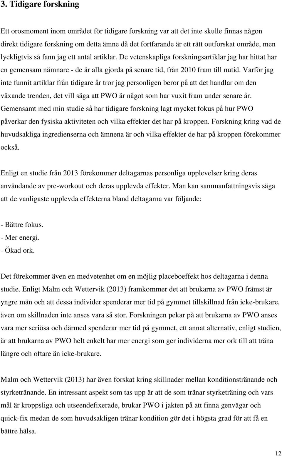 Varför jag inte funnit artiklar från tidigare år tror jag personligen beror på att det handlar om den växande trenden, det vill säga att PWO är något som har vuxit fram under senare år.