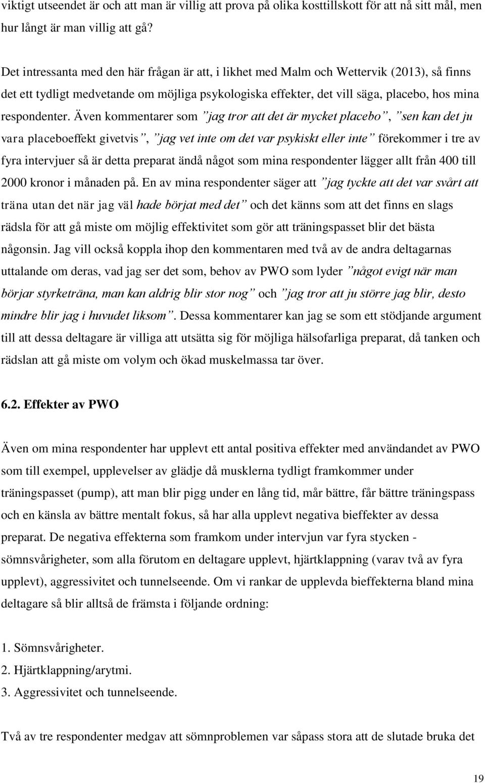 Även kommentarer som jag tror att det är mycket placebo, sen kan det ju vara placeboeffekt givetvis, jag vet inte om det var psykiskt eller inte förekommer i tre av fyra intervjuer så är detta