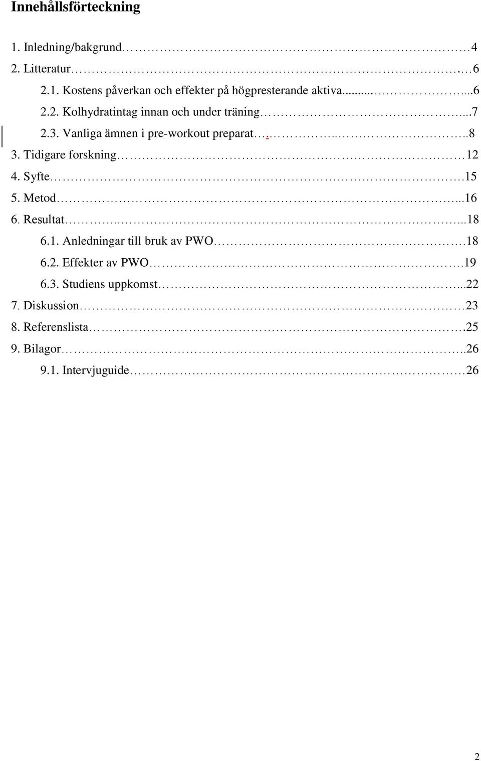 Tidigare forskning 12 4. Syfte.15 5. Metod...16 6. Resultat.....18 6.1. Anledningar till bruk av PWO.18 6.2. Effekter av PWO.