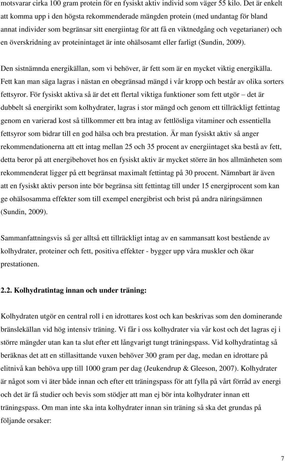 överskridning av proteinintaget är inte ohälsosamt eller farligt (Sundin, 2009). Den sistnämnda energikällan, som vi behöver, är fett som är en mycket viktig energikälla.