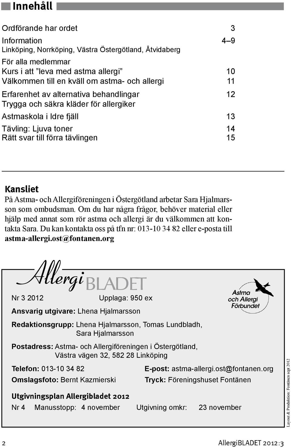 Allergiföreningen i Östergötland arbetar Sara Hjalmarsson som ombudsman. Om du har några frågor, behöver material eller hjälp med annat som rör astma och allergi är du välkommen att kontakta Sara.