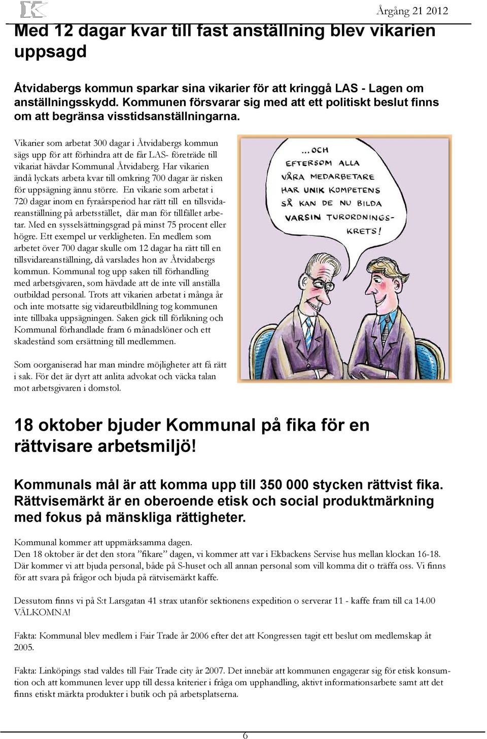 Vikarier som arbetat 300 dagar i Åtvidabergs kommun sägs upp för att förhindra att de får LAS- företräde till vikariat hävdar Kommunal Åtvidaberg.
