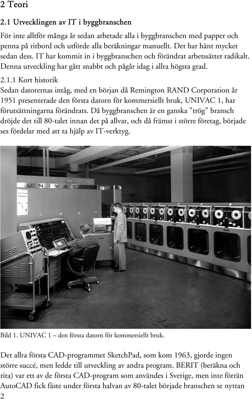 1 Kort historik Sedan datorernas intåg, med en början då Remington RAND Corporation år 1951 presenterade den första datorn för kommersiellt bruk, UNIVAC 1, har förutsättningarna förändrats.