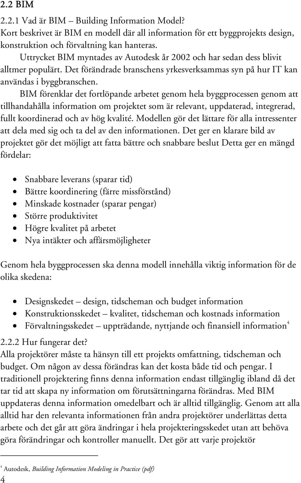 BIM förenklar det fortlöpande arbetet genom hela byggprocessen genom att tillhandahålla information om projektet som är relevant, uppdaterad, integrerad, fullt koordinerad och av hög kvalité.