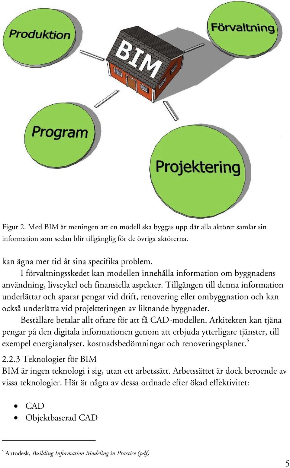 Tillgången till denna information underlättar och sparar pengar vid drift, renovering eller ombyggnation och kan också underlätta vid projekteringen av liknande byggnader.