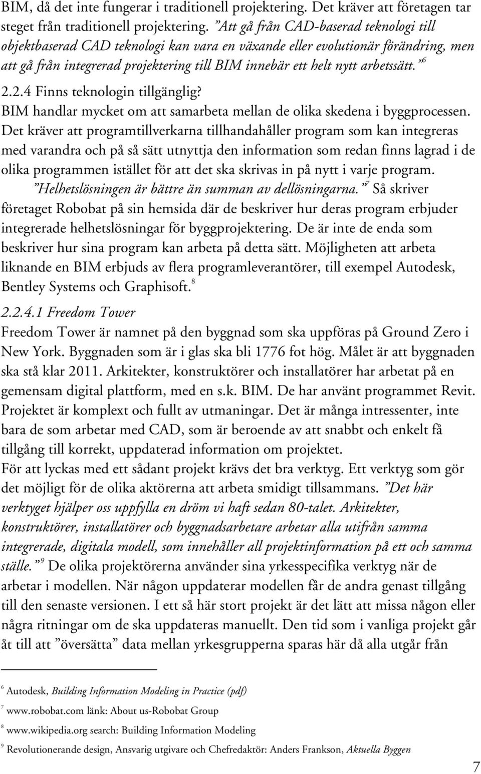 6 2.2.4 Finns teknologin tillgänglig? BIM handlar mycket om att samarbeta mellan de olika skedena i byggprocessen.