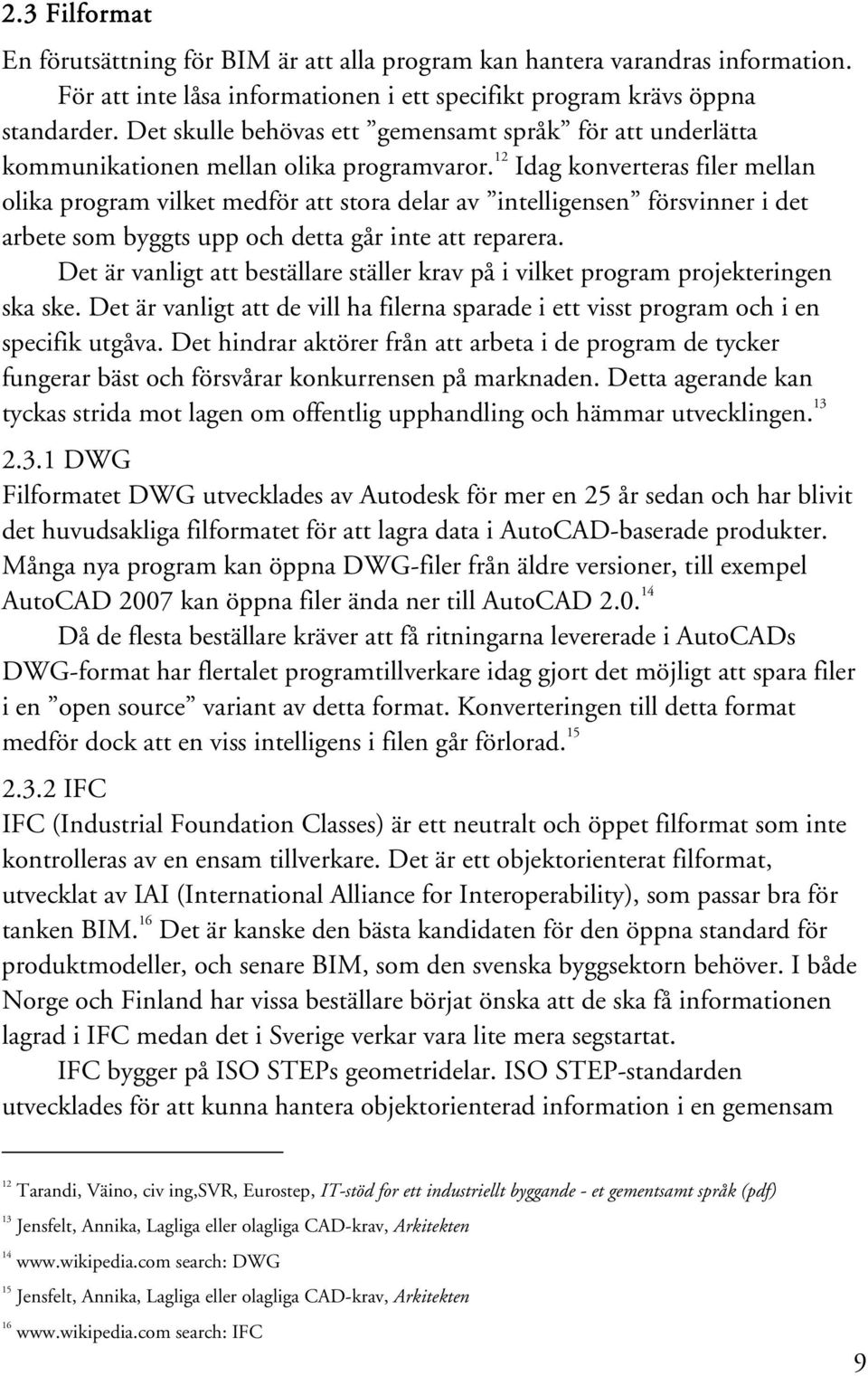 12 Idag konverteras filer mellan olika program vilket medför att stora delar av intelligensen försvinner i det arbete som byggts upp och detta går inte att reparera.