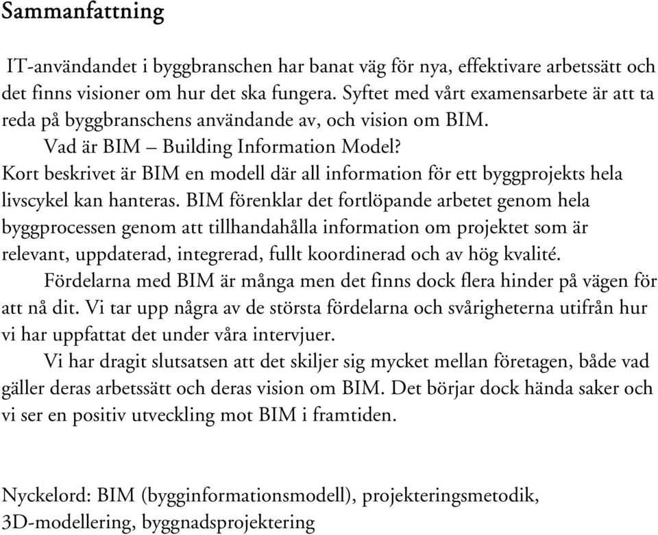 Kort beskrivet är BIM en modell där all information för ett byggprojekts hela livscykel kan hanteras.