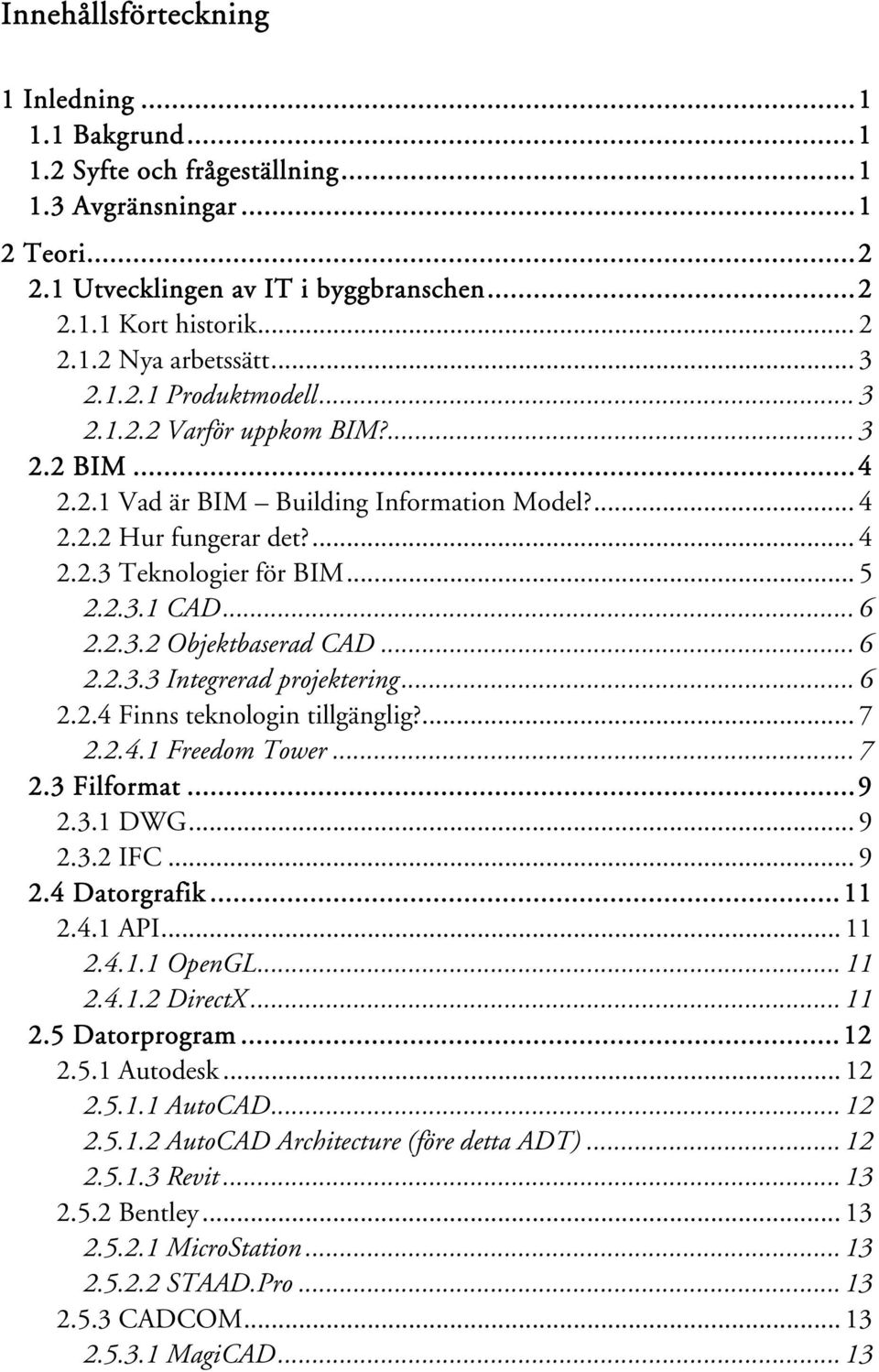 .. 6 2.2.3.2 Objektbaserad CAD... 6 2.2.3.3 Integrerad projektering... 6 2.2.4 Finns teknologin tillgänglig?... 7 2.2.4.1 Freedom Tower... 7 2.3 Filformat...9 2.3.1 DWG... 9 2.3.2 IFC... 9 2.4 Datorgrafik.