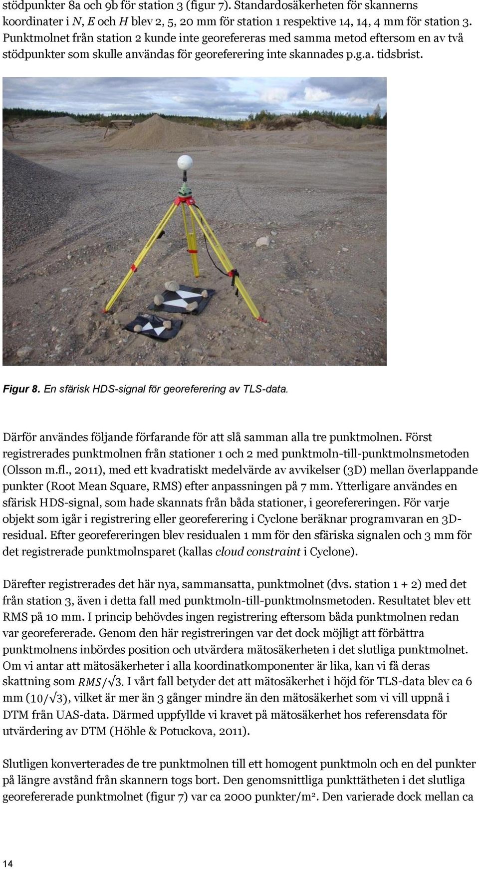 En sfärisk HDS-signal för georeferering av TLS-data. Därför användes följande förfarande för att slå samman alla tre punktmolnen.