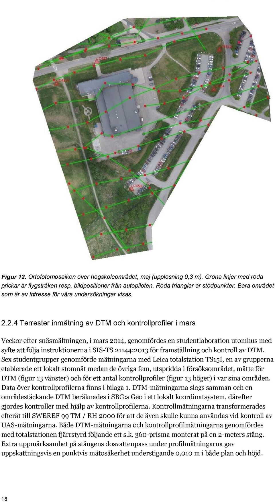 .. Terrester inmätning av DTM och kontrollprofiler i mars Veckor efter snösmältningen, i mars 01, genomfördes en studentlaboration utomhus med syfte att följa instruktionerna i SIS-TS 11:01 för