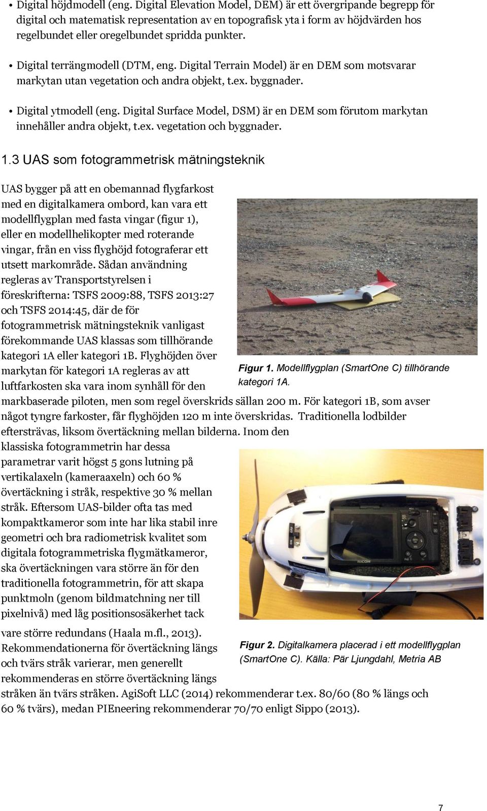 Digital modell (DTM, eng. Digital Terrain Model) är en DEM som motsvarar markytan utan vegetation och andra objekt, t.ex. byggnader. Digital ytmodell (eng.