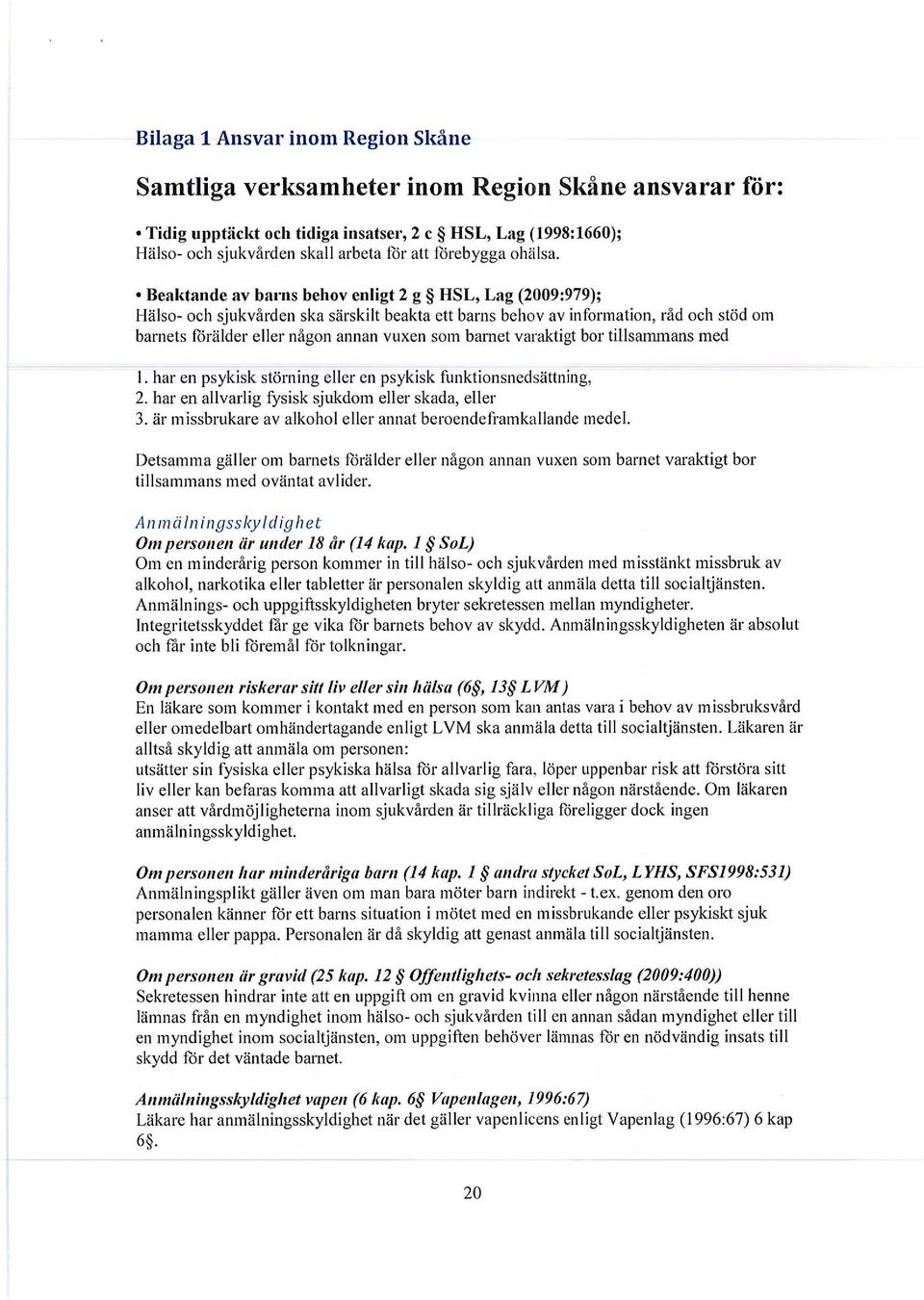 Beaktande av barns behov enligt 2 g HSL, Lag (2009:979); Hälso- och sjukvården ska särskilt beakta ett barns behov av information, råd och stöd om barnets förälder eller någon annan vuxen som barnet