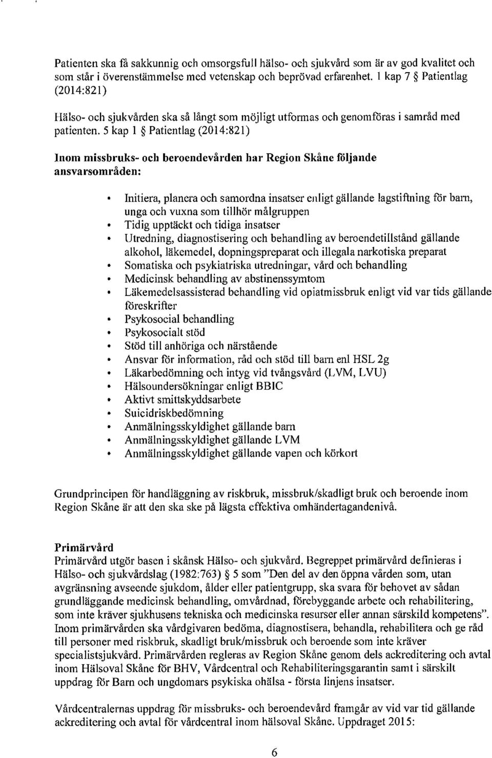 5 kap 1 Patientlag (2014:821) Inom missbruks- och beroendevården har Region Skåne följande ansvarsområden: Initiera, planera och samordna insatser enligt gällande lagstiftning för barn, unga och